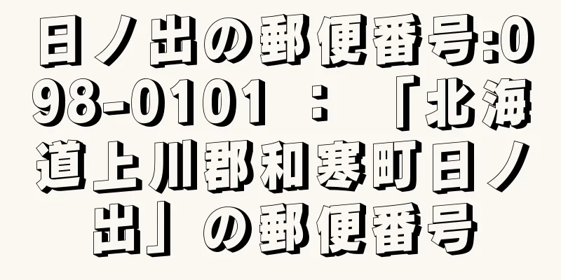 日ノ出の郵便番号:098-0101 ： 「北海道上川郡和寒町日ノ出」の郵便番号