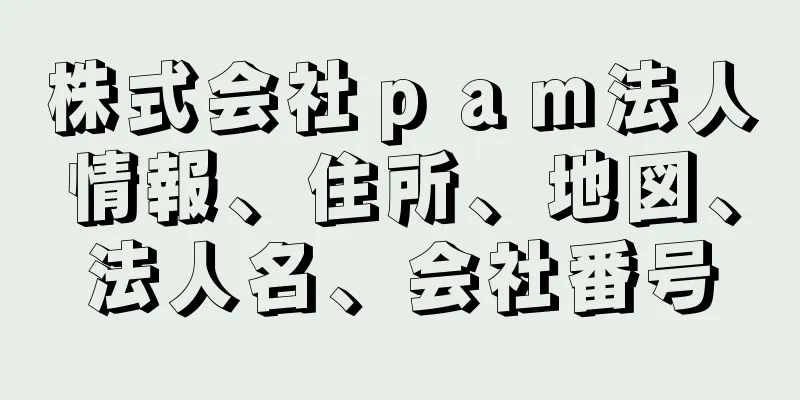 株式会社ｐａｍ法人情報、住所、地図、法人名、会社番号