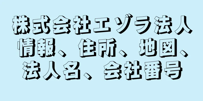 株式会社エゾラ法人情報、住所、地図、法人名、会社番号