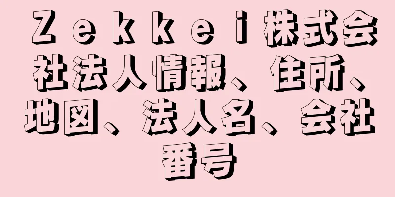 Ｚｅｋｋｅｉ株式会社法人情報、住所、地図、法人名、会社番号