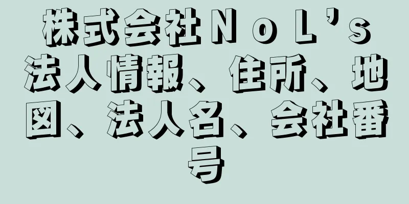 株式会社ＮｏＬ’ｓ法人情報、住所、地図、法人名、会社番号