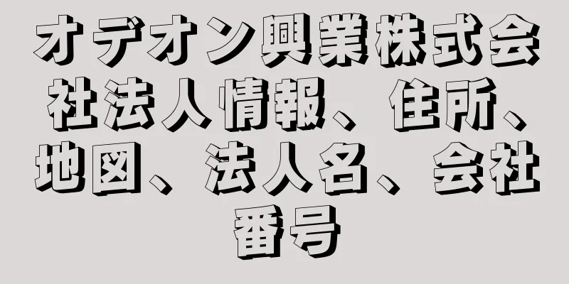 オデオン興業株式会社法人情報、住所、地図、法人名、会社番号