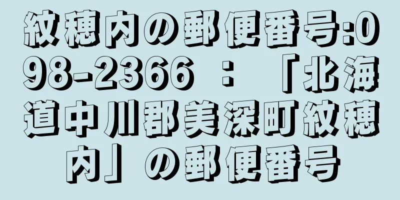 紋穂内の郵便番号:098-2366 ： 「北海道中川郡美深町紋穂内」の郵便番号