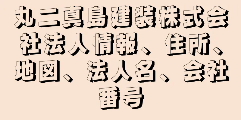 丸二真島建装株式会社法人情報、住所、地図、法人名、会社番号