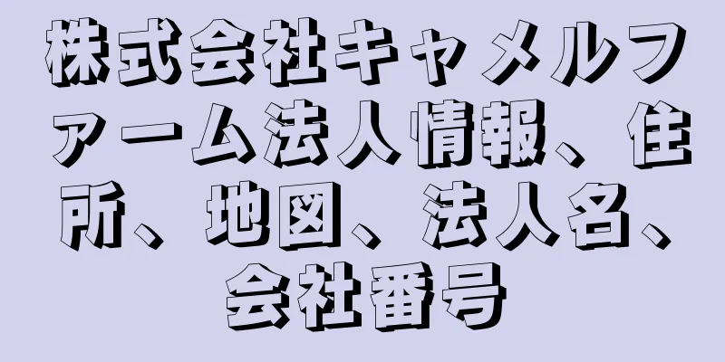 株式会社キャメルファーム法人情報、住所、地図、法人名、会社番号