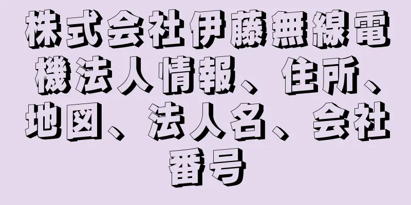 株式会社伊藤無線電機法人情報、住所、地図、法人名、会社番号
