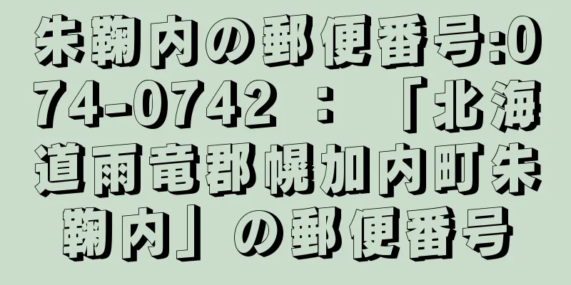 朱鞠内の郵便番号:074-0742 ： 「北海道雨竜郡幌加内町朱鞠内」の郵便番号