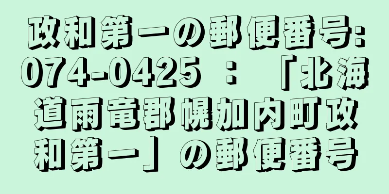 政和第一の郵便番号:074-0425 ： 「北海道雨竜郡幌加内町政和第一」の郵便番号