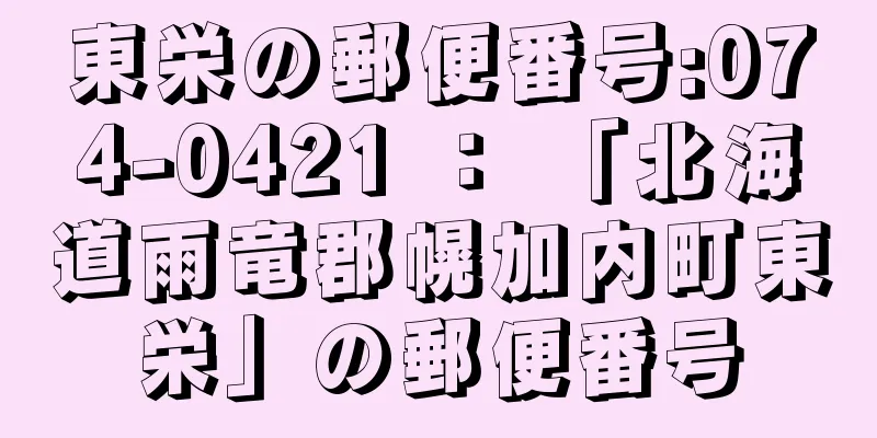 東栄の郵便番号:074-0421 ： 「北海道雨竜郡幌加内町東栄」の郵便番号