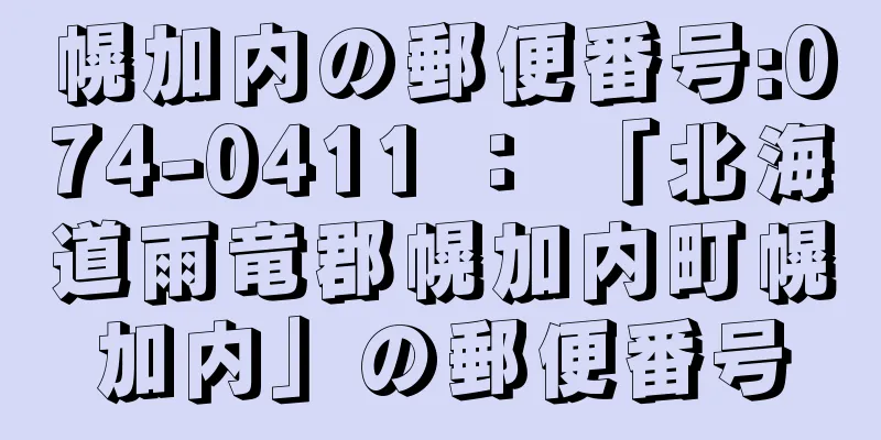 幌加内の郵便番号:074-0411 ： 「北海道雨竜郡幌加内町幌加内」の郵便番号