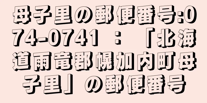 母子里の郵便番号:074-0741 ： 「北海道雨竜郡幌加内町母子里」の郵便番号