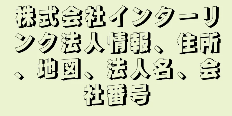 株式会社インターリンク法人情報、住所、地図、法人名、会社番号