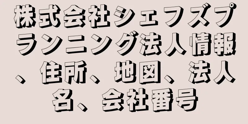 株式会社シェフズプランニング法人情報、住所、地図、法人名、会社番号