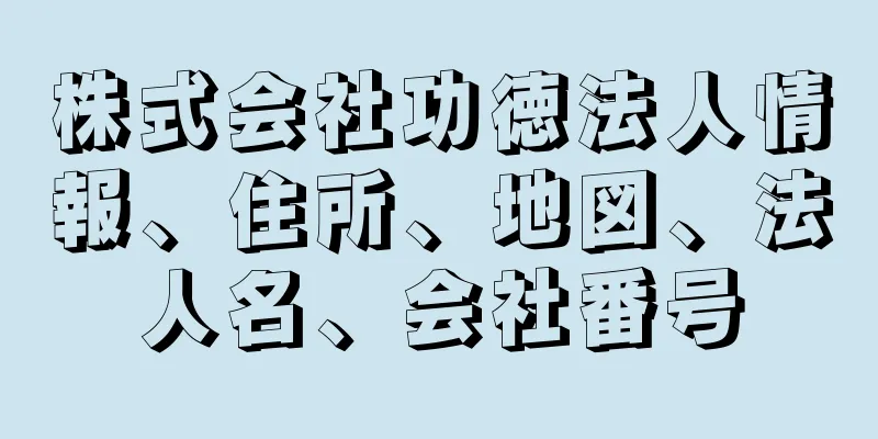 株式会社功徳法人情報、住所、地図、法人名、会社番号