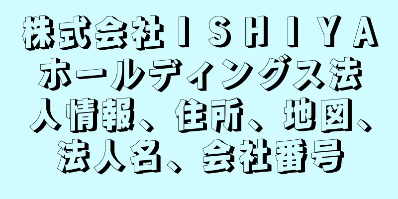 株式会社ＩＳＨＩＹＡホールディングス法人情報、住所、地図、法人名、会社番号