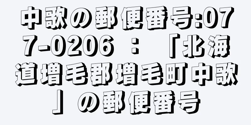 中歌の郵便番号:077-0206 ： 「北海道増毛郡増毛町中歌」の郵便番号