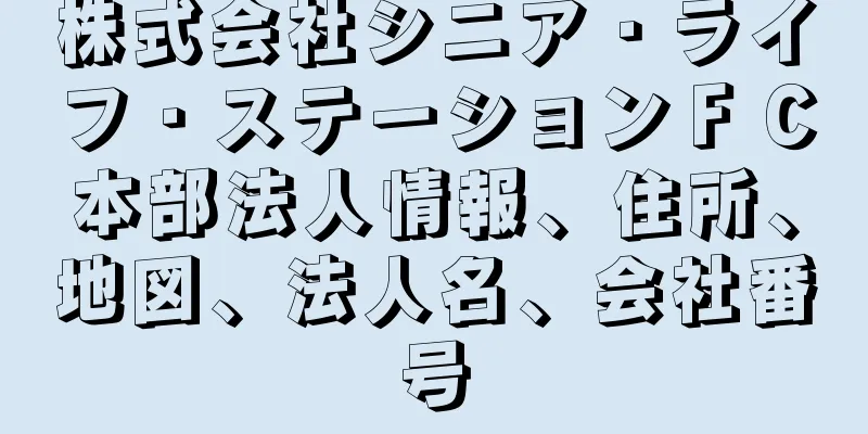 株式会社シニア・ライフ・ステーションＦＣ本部法人情報、住所、地図、法人名、会社番号