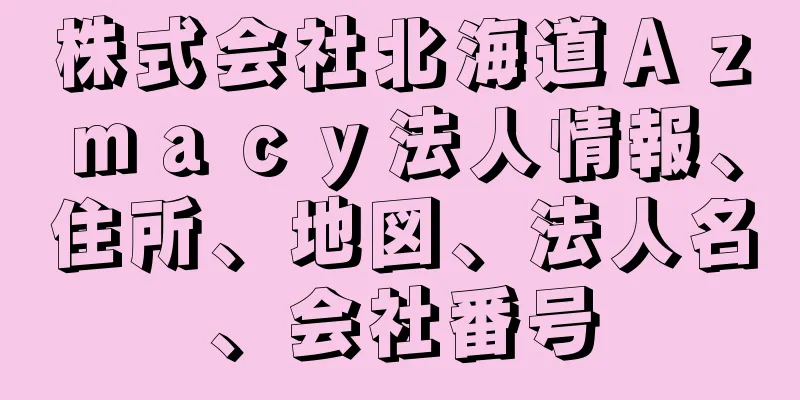 株式会社北海道Ａｚｍａｃｙ法人情報、住所、地図、法人名、会社番号