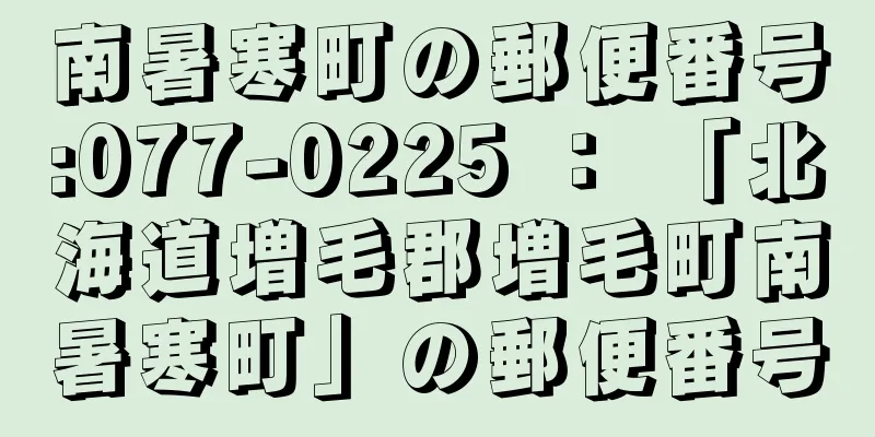 南暑寒町の郵便番号:077-0225 ： 「北海道増毛郡増毛町南暑寒町」の郵便番号