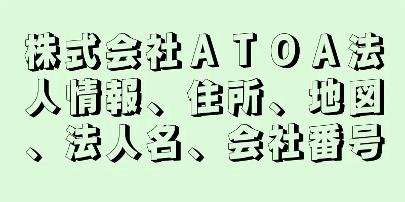 株式会社ＡＴＯＡ法人情報、住所、地図、法人名、会社番号