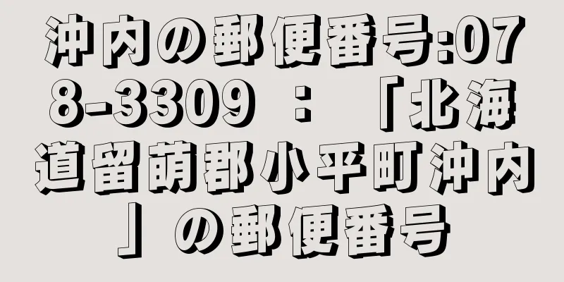 沖内の郵便番号:078-3309 ： 「北海道留萌郡小平町沖内」の郵便番号