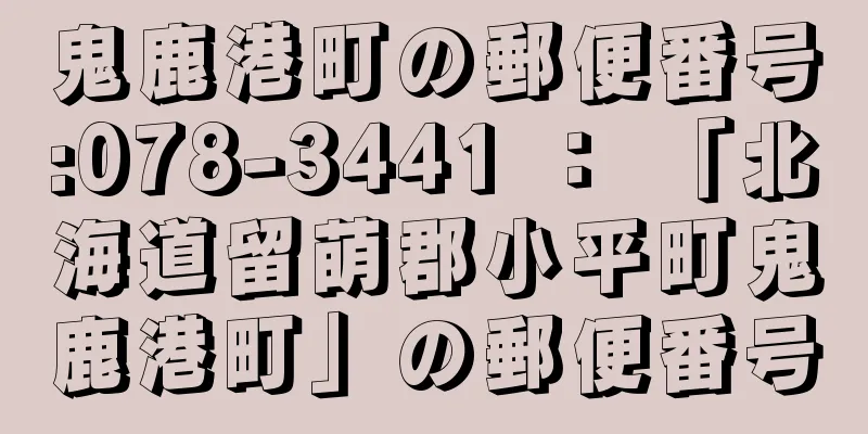 鬼鹿港町の郵便番号:078-3441 ： 「北海道留萌郡小平町鬼鹿港町」の郵便番号