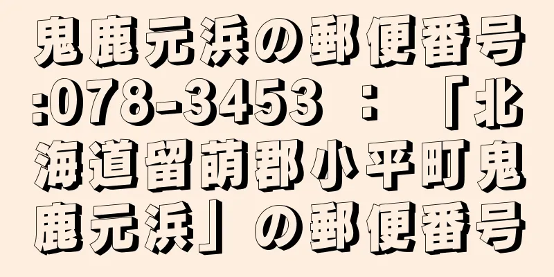 鬼鹿元浜の郵便番号:078-3453 ： 「北海道留萌郡小平町鬼鹿元浜」の郵便番号