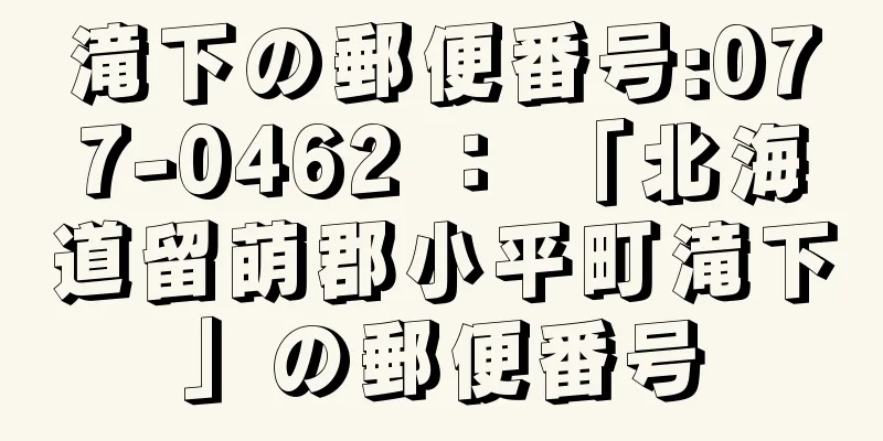 滝下の郵便番号:077-0462 ： 「北海道留萌郡小平町滝下」の郵便番号