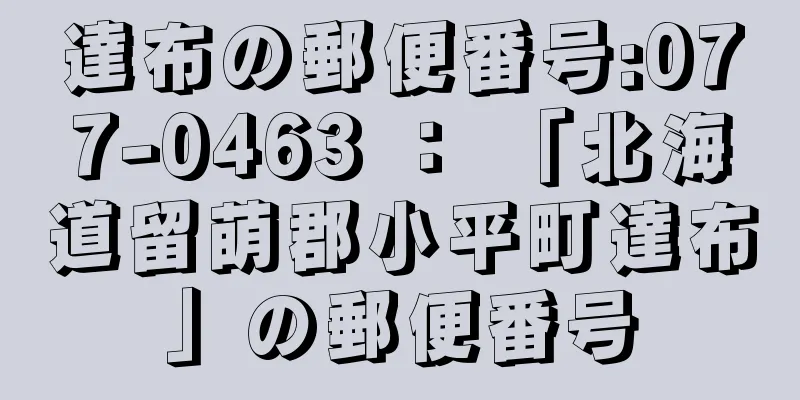 達布の郵便番号:077-0463 ： 「北海道留萌郡小平町達布」の郵便番号