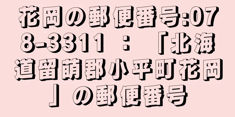 花岡の郵便番号:078-3311 ： 「北海道留萌郡小平町花岡」の郵便番号