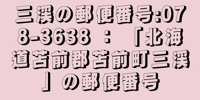 三渓の郵便番号:078-3638 ： 「北海道苫前郡苫前町三渓」の郵便番号