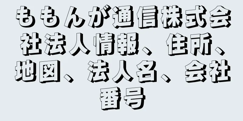 ももんが通信株式会社法人情報、住所、地図、法人名、会社番号