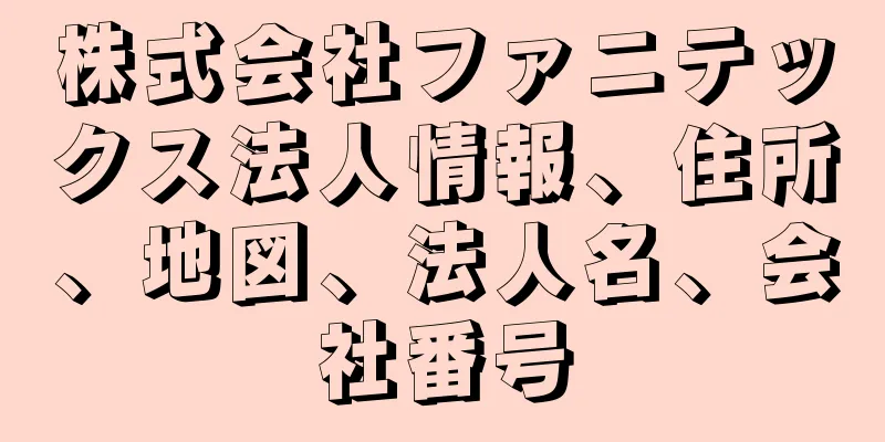 株式会社ファニテックス法人情報、住所、地図、法人名、会社番号