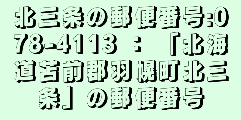 北三条の郵便番号:078-4113 ： 「北海道苫前郡羽幌町北三条」の郵便番号