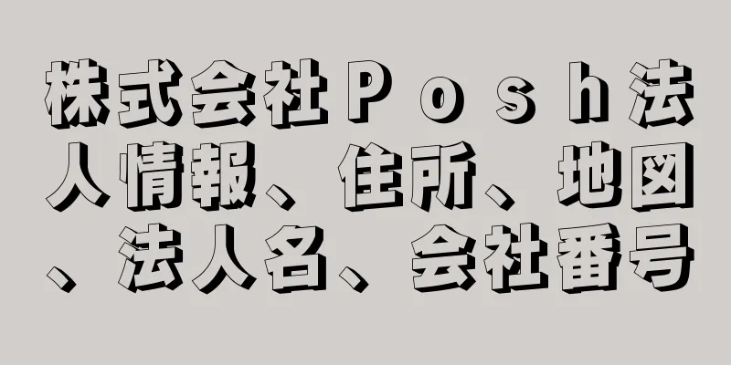 株式会社Ｐｏｓｈ法人情報、住所、地図、法人名、会社番号