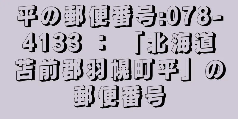 平の郵便番号:078-4133 ： 「北海道苫前郡羽幌町平」の郵便番号