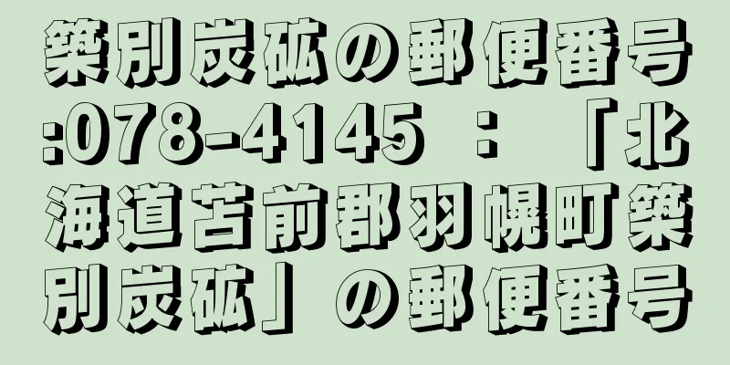 築別炭砿の郵便番号:078-4145 ： 「北海道苫前郡羽幌町築別炭砿」の郵便番号