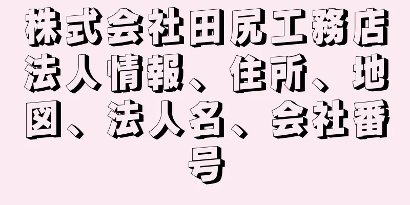 株式会社田尻工務店法人情報、住所、地図、法人名、会社番号