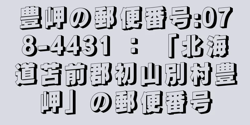 豊岬の郵便番号:078-4431 ： 「北海道苫前郡初山別村豊岬」の郵便番号