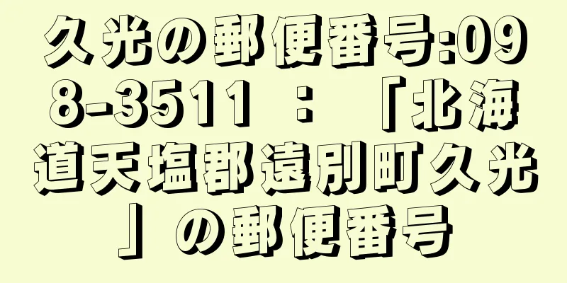 久光の郵便番号:098-3511 ： 「北海道天塩郡遠別町久光」の郵便番号