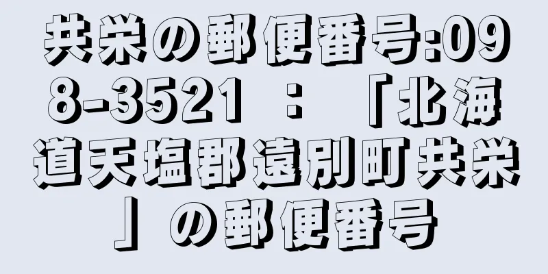 共栄の郵便番号:098-3521 ： 「北海道天塩郡遠別町共栄」の郵便番号