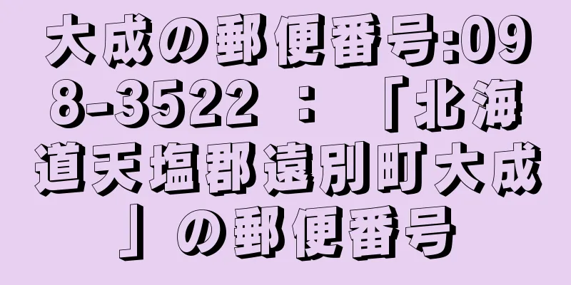 大成の郵便番号:098-3522 ： 「北海道天塩郡遠別町大成」の郵便番号