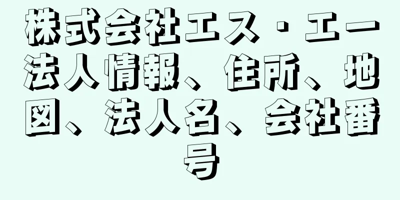 株式会社エス・エー法人情報、住所、地図、法人名、会社番号