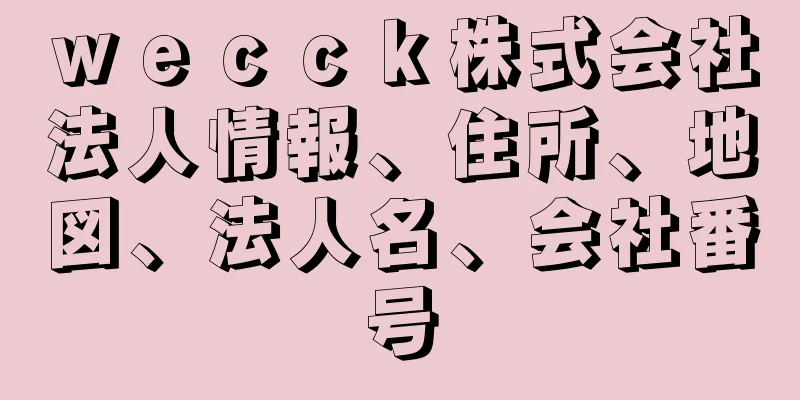 ｗｅｃｃｋ株式会社法人情報、住所、地図、法人名、会社番号
