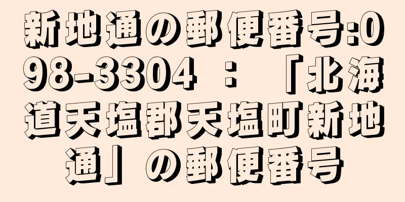 新地通の郵便番号:098-3304 ： 「北海道天塩郡天塩町新地通」の郵便番号