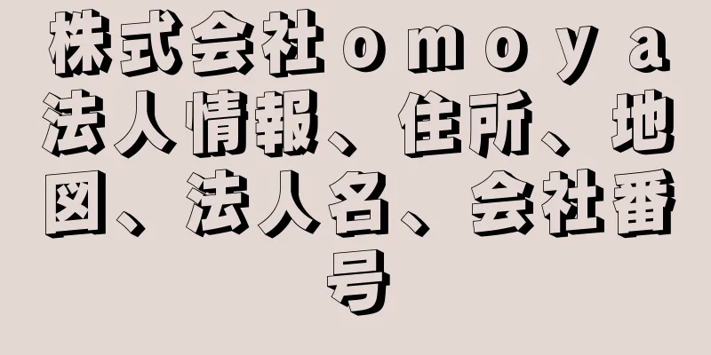 株式会社ｏｍｏｙａ法人情報、住所、地図、法人名、会社番号