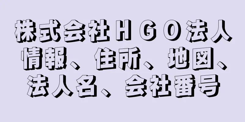 株式会社ＨＧＯ法人情報、住所、地図、法人名、会社番号