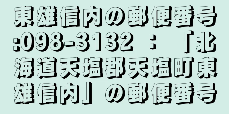 東雄信内の郵便番号:098-3132 ： 「北海道天塩郡天塩町東雄信内」の郵便番号