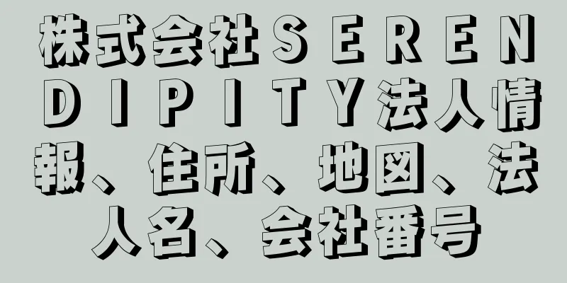 株式会社ＳＥＲＥＮＤＩＰＩＴＹ法人情報、住所、地図、法人名、会社番号