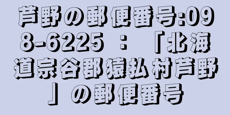 芦野の郵便番号:098-6225 ： 「北海道宗谷郡猿払村芦野」の郵便番号